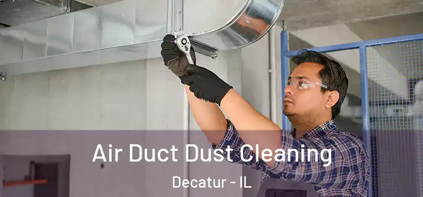 Air Duct Dust Cleaning Decatur - IL