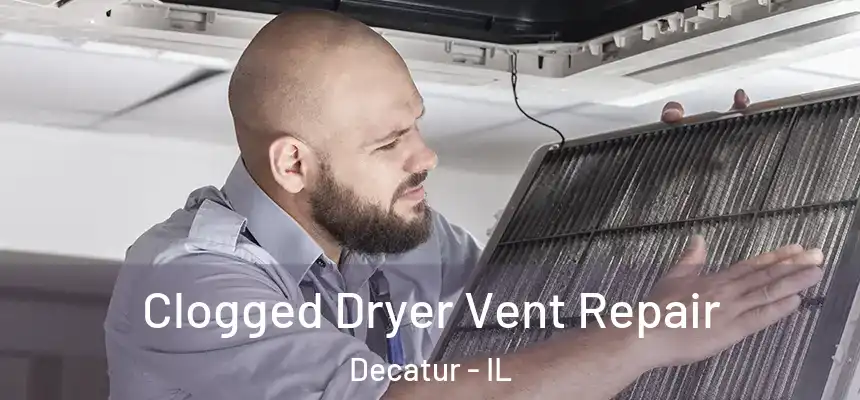 Clogged Dryer Vent Repair Decatur - IL