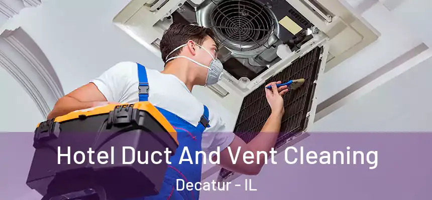 Hotel Duct And Vent Cleaning Decatur - IL
